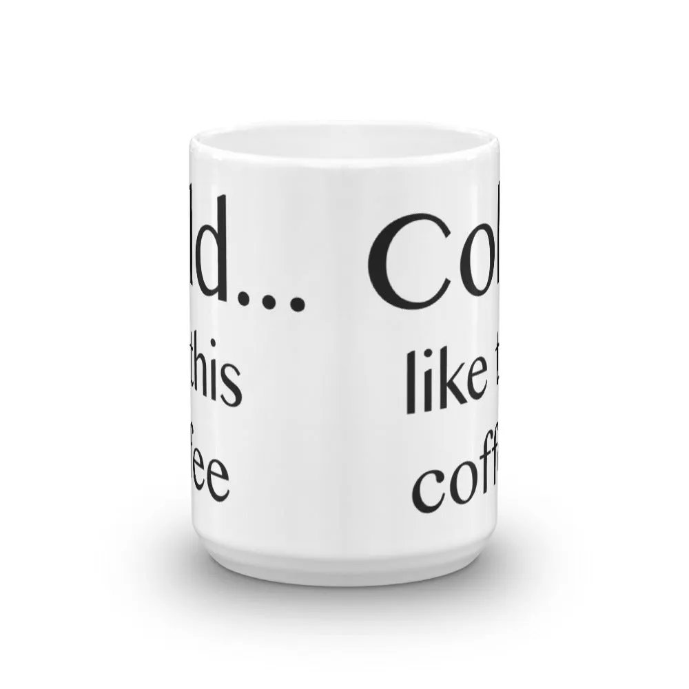 Cold ... like this coffee - Mug