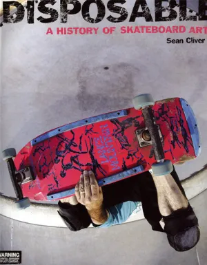 Disposable: A History of Skateboard Art Soft Cover by Sean Cliver