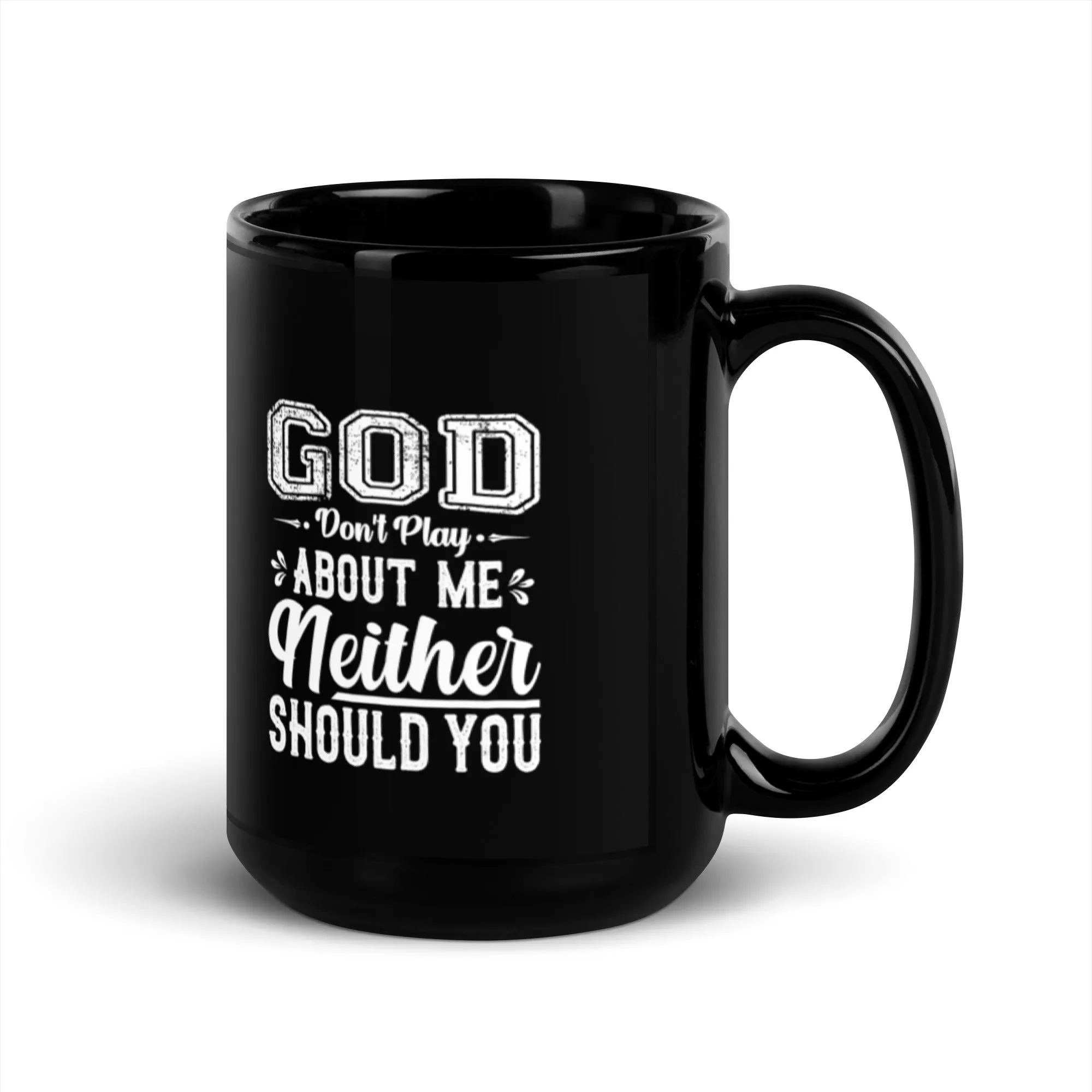 God Don't Play About Me Neither Should You 15 oz Black Glossy Mug
