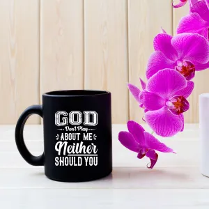 God Don't Play About Me Neither Should You 15 oz Black Glossy Mug