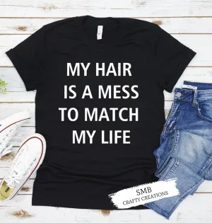 My Hair Is A Mess To Match My Life